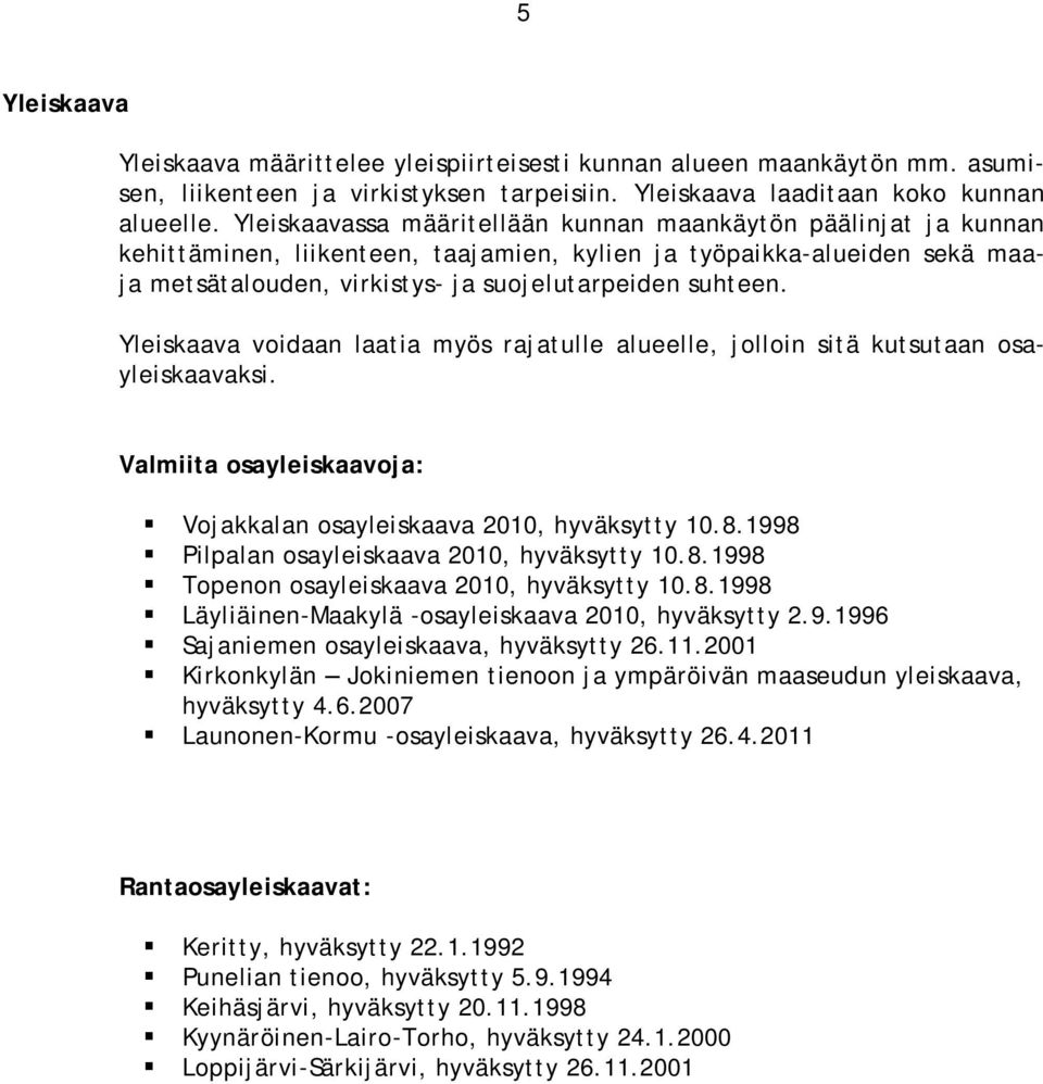 Yleiskaava voidaan laatia myös rajatulle alueelle, jolloin sitä kutsutaan osayleiskaavaksi. Valmiita osayleiskaavoja: Vojakkalan osayleiskaava 2010, hyväksytty 10.8.