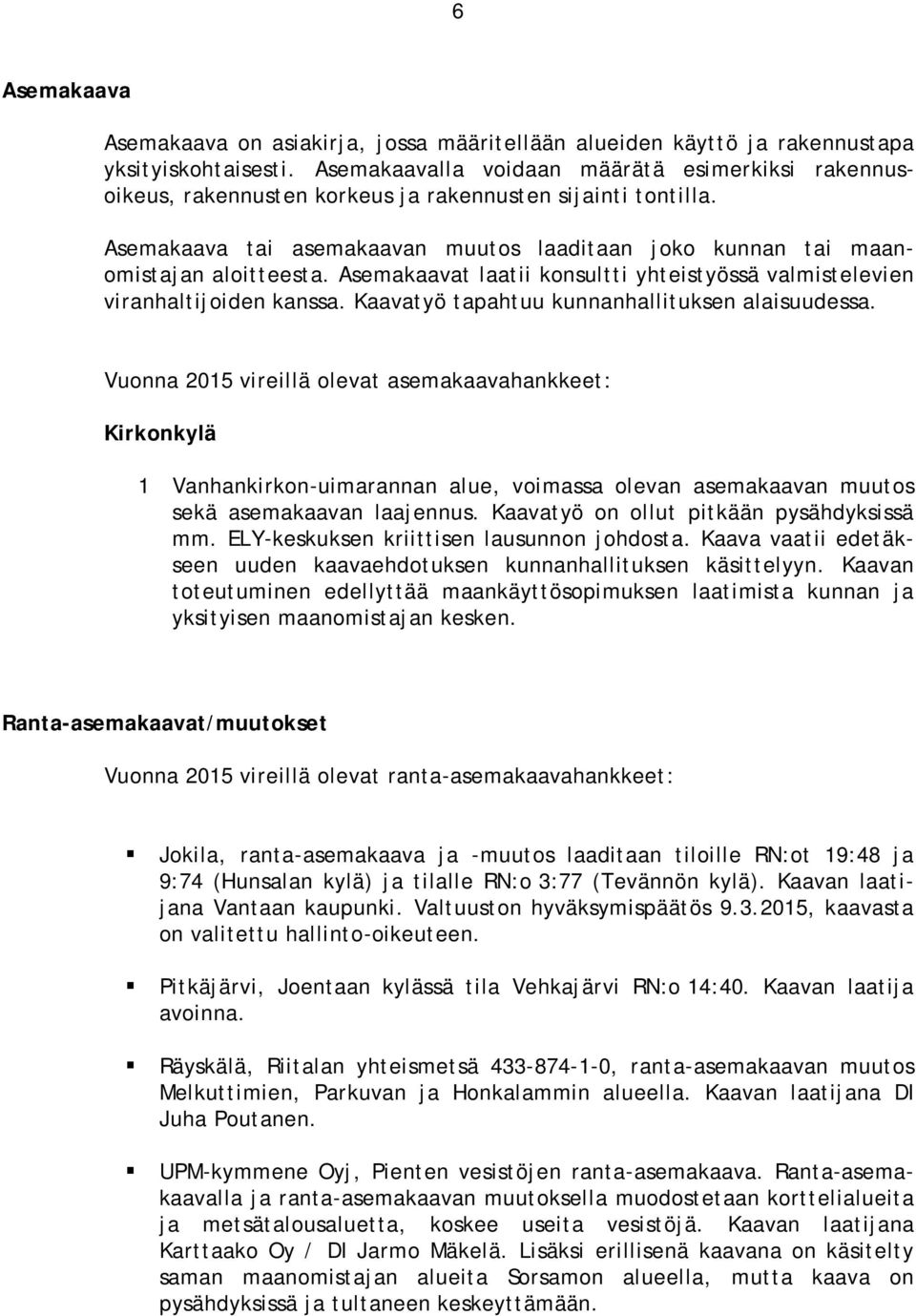 Asemakaavat laatii konsultti yhteistyössä valmistelevien viranhaltijoiden kanssa. Kaavatyö tapahtuu kunnanhallituksen alaisuudessa.