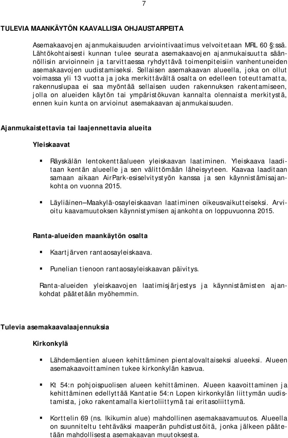 Sellaisen asemakaavan alueella, joka on ollut voimassa yli 13 vuotta ja joka merkittävältä osalta on edelleen toteuttamatta, rakennuslupaa ei saa myöntää sellaisen uuden rakennuksen rakentamiseen,