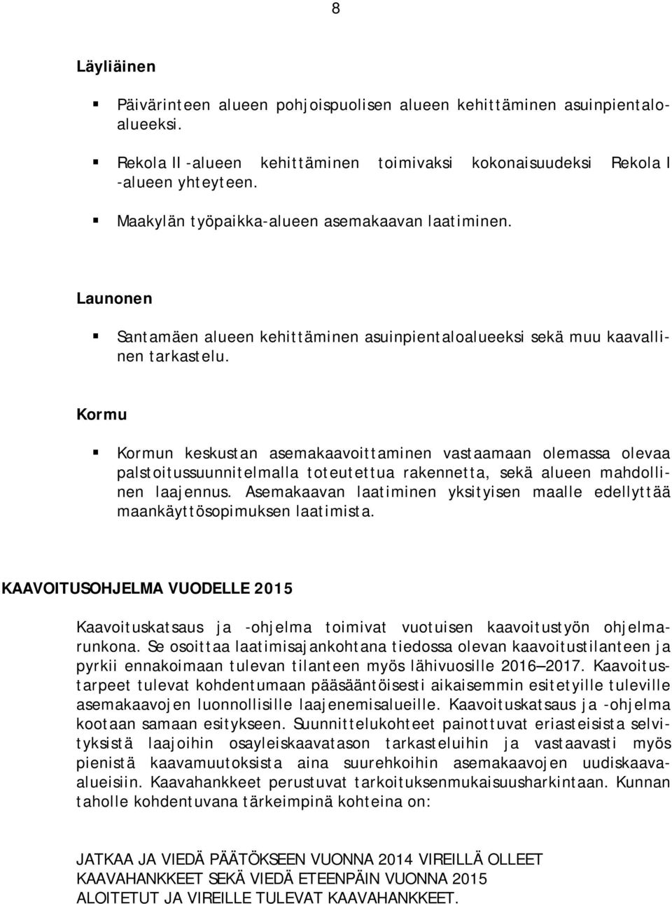 Kormu Kormun keskustan asemakaavoittaminen vastaamaan olemassa olevaa palstoitussuunnitelmalla toteutettua rakennetta, sekä alueen mahdollinen laajennus.