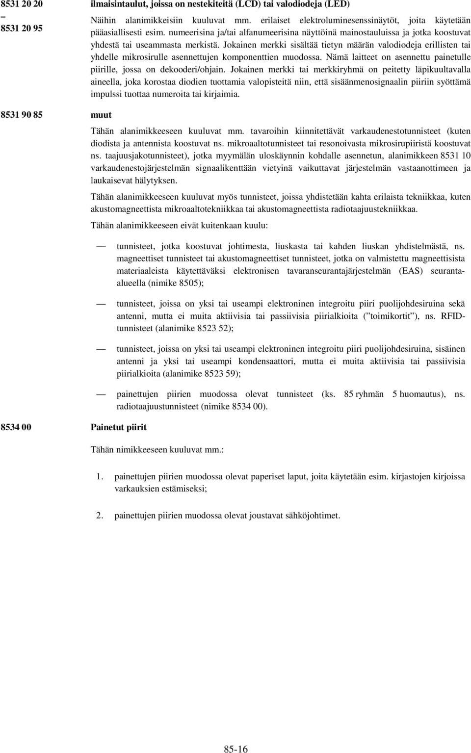 Jokainen merkki sisältää tietyn määrän valodiodeja erillisten tai yhdelle mikrosirulle asennettujen komponenttien muodossa. Nämä laitteet on asennettu painetulle piirille, jossa on dekooderi/ohjain.