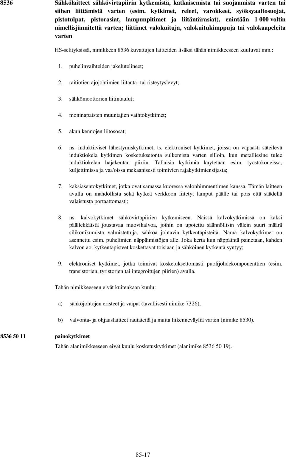 tai valokaapeleita varten HS-selityksissä, nimikkeen 8536 kuvattujen laitteiden lisäksi tähän nimikkeeseen kuuluvat mm.: 1. puhelinvaihteiden jakelutelineet; 2.