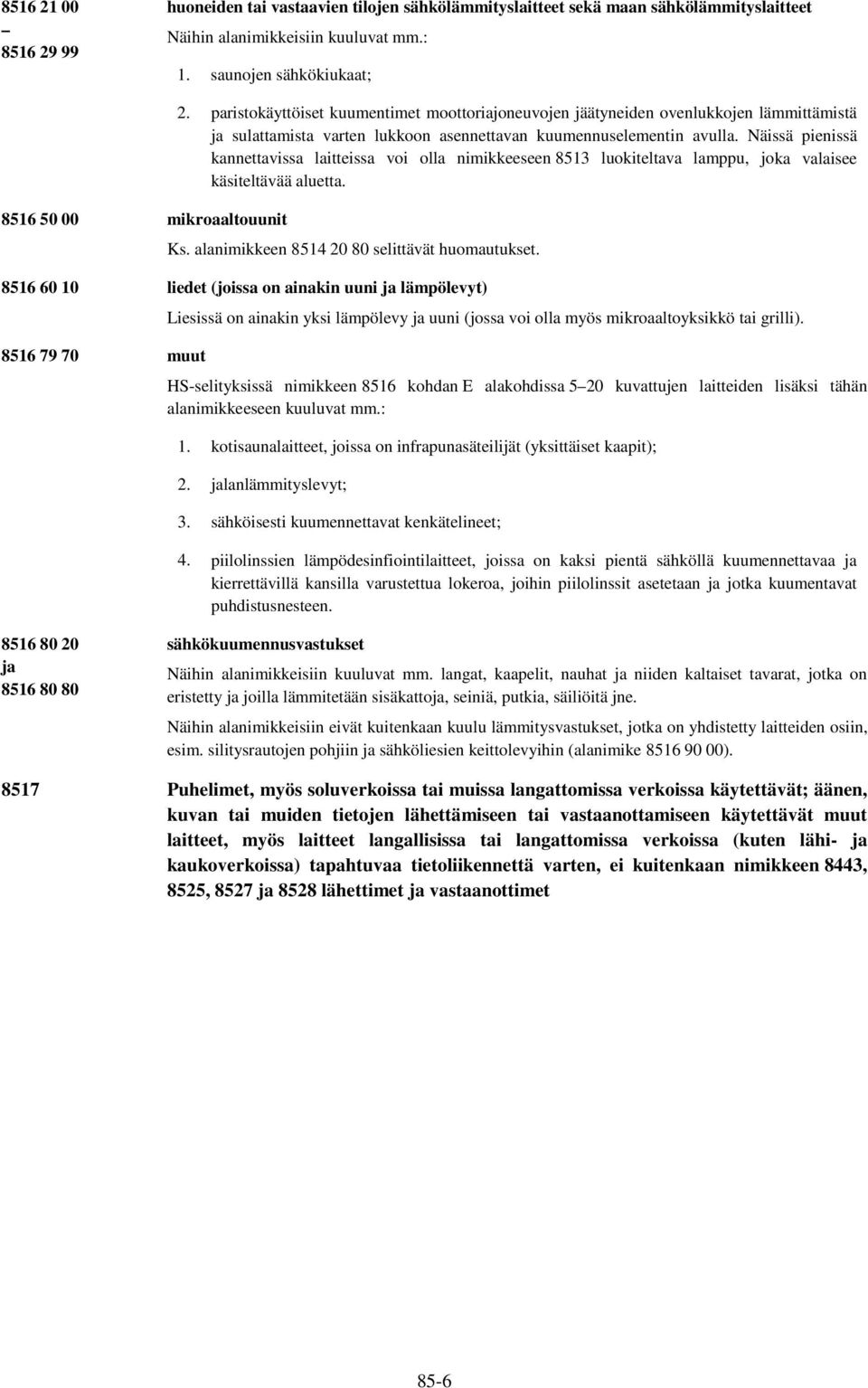 Näissä pienissä kannettavissa laitteissa voi olla nimikkeeseen 8513 luokiteltava lamppu, joka valaisee käsiteltävää aluetta. 8516 50 00 mikroaaltouunit Ks.