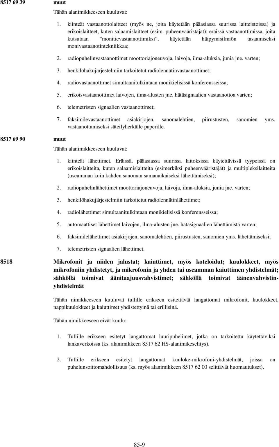 puheenvääristäjät); eräissä vastaanottimissa, joita kutsutaan monitievastaanottimiksi, käytetään häipymisilmiön tasaamiseksi monivastaanotintekniikkaa; 2.