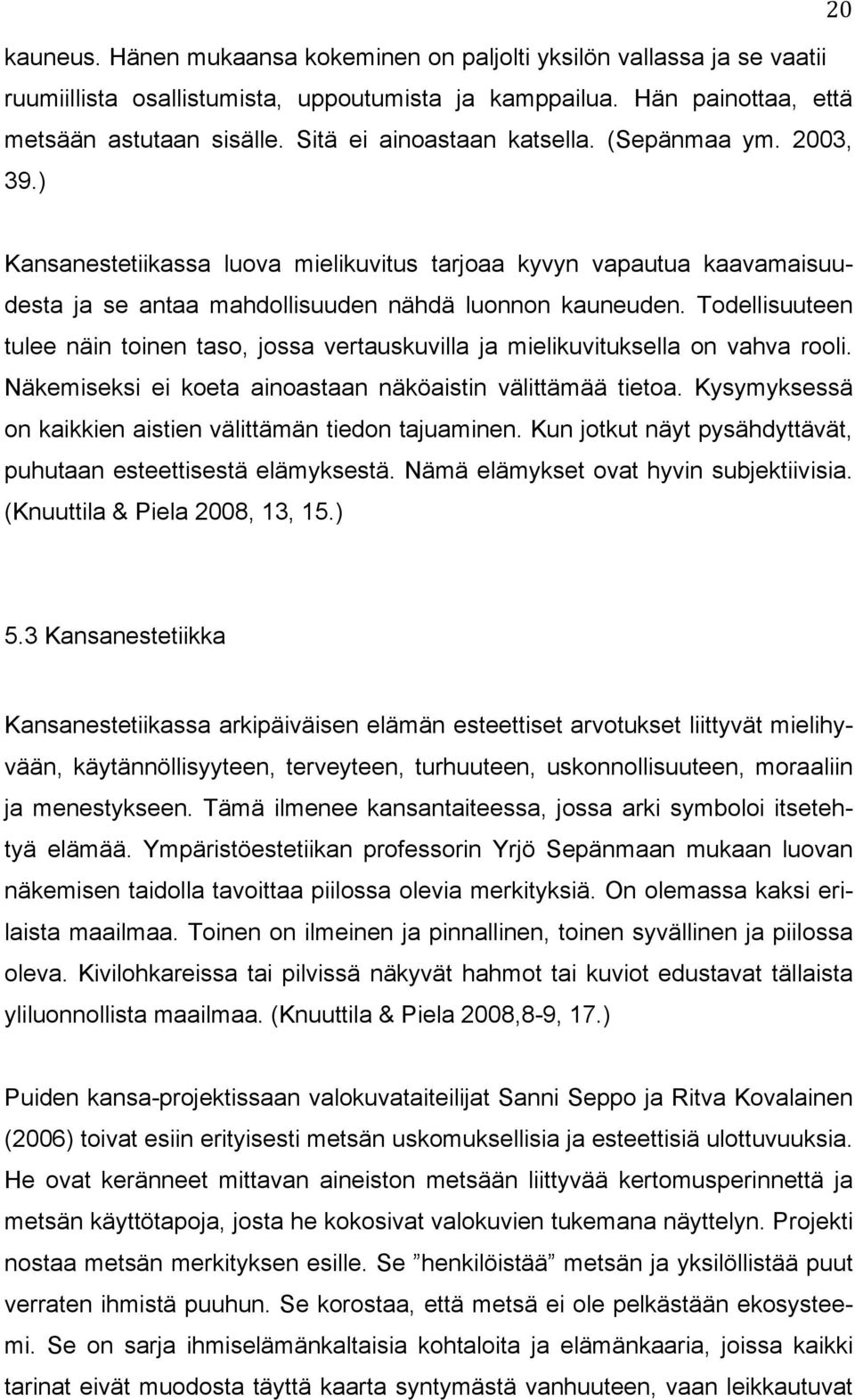 Todellisuuteen tulee näin toinen taso, jossa vertauskuvilla ja mielikuvituksella on vahva rooli. Näkemiseksi ei koeta ainoastaan näköaistin välittämää tietoa.