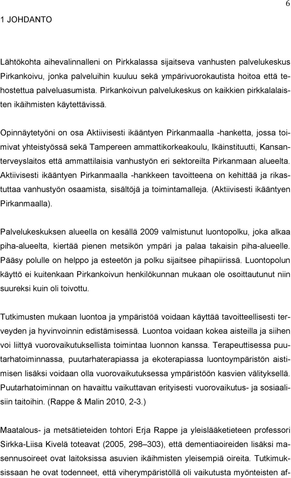 Opinnäytetyöni on osa Aktiivisesti ikääntyen Pirkanmaalla -hanketta, jossa toimivat yhteistyössä sekä Tampereen ammattikorkeakoulu, Ikäinstituutti, Kansanterveyslaitos että ammattilaisia vanhustyön