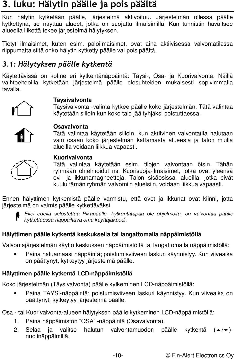 paloilmaisimet, ovat aina aktiivisessa valvontatilassa riippumatta siitä onko hälytin kytketty päälle vai pois päältä. 3.