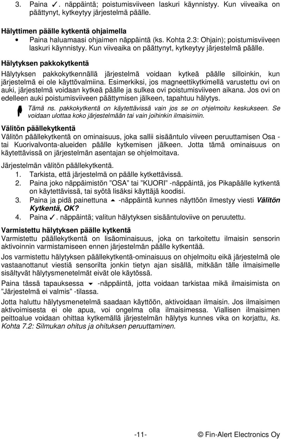 Hälytyksen pakkokytkentä Hälytyksen pakkokytkennällä järjestelmä voidaan kytkeä päälle silloinkin, kun järjestelmä ei ole käyttövalmiina.