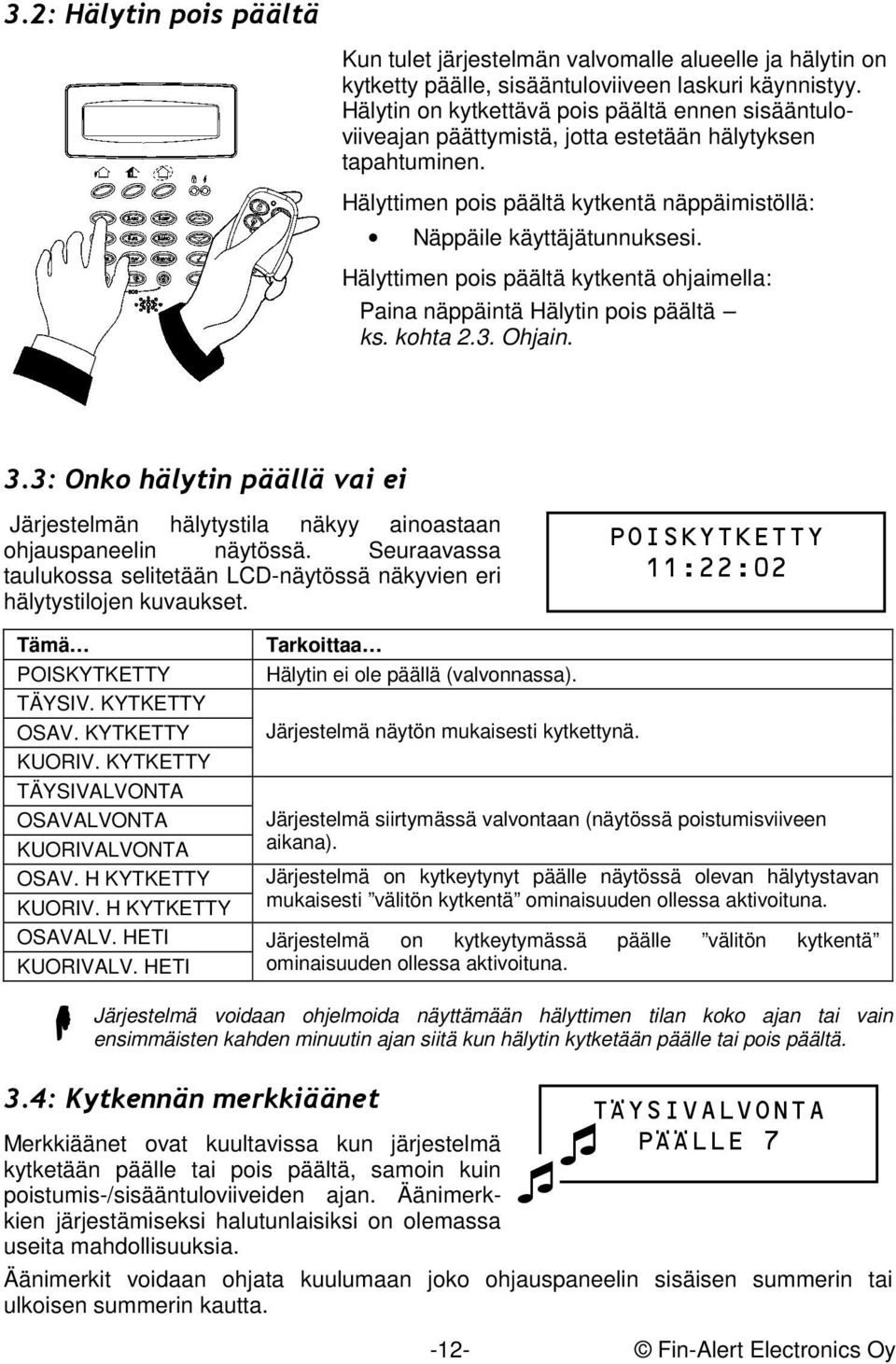 Hälyttimen pois päältä kytkentä ohjaimella: Paina näppäintä Hälytin pois päältä ks. kohta 2.3. Ohjain. 3.