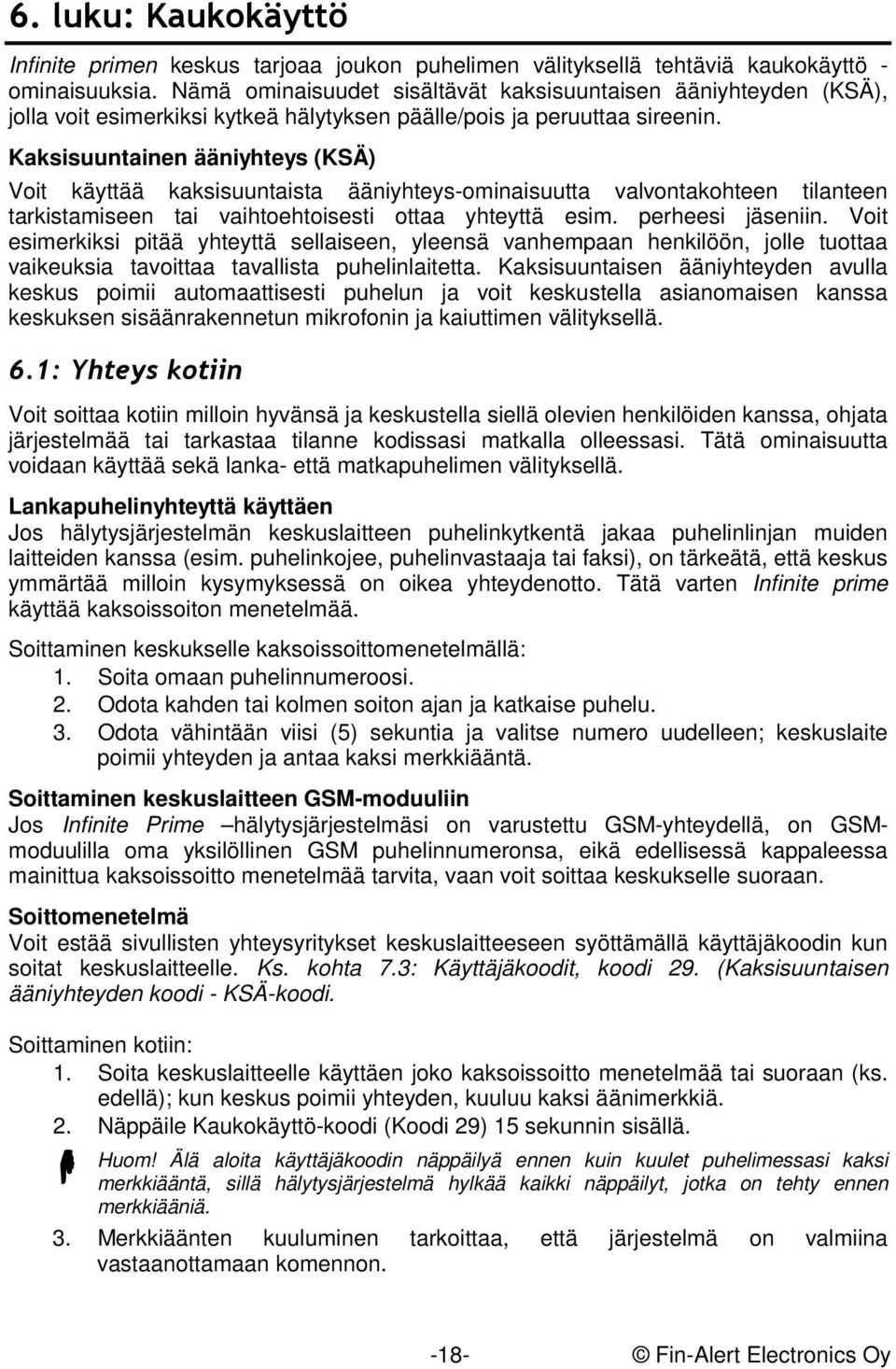 Kaksisuuntainen ääniyhteys (KSÄ) Voit käyttää kaksisuuntaista ääniyhteys-ominaisuutta valvontakohteen tilanteen tarkistamiseen tai vaihtoehtoisesti ottaa yhteyttä esim. perheesi jäseniin.