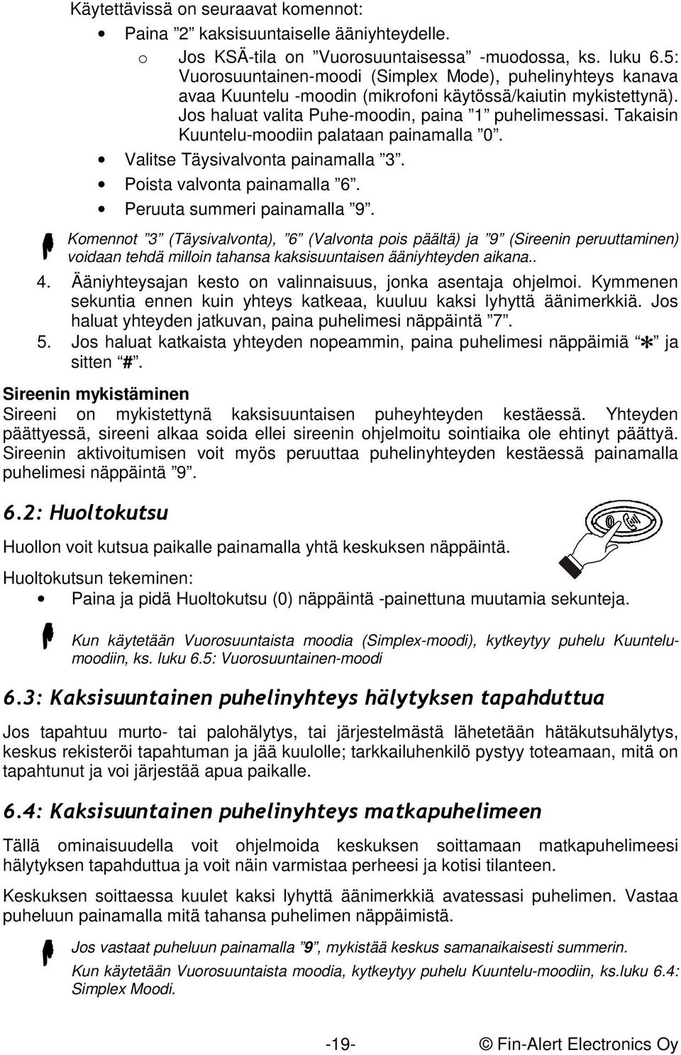 Takaisin Kuuntelu-moodiin palataan painamalla 0. Valitse Täysivalvonta painamalla 3. Poista valvonta painamalla 6. Peruuta summeri painamalla 9.