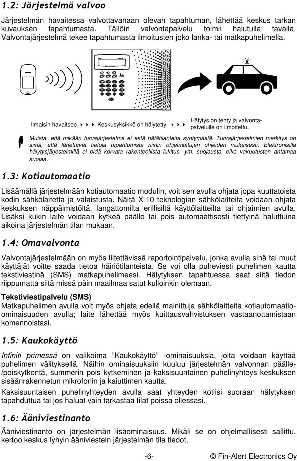 Muista, että mikään turvajärjestelmä ei estä hätätilanteita syntymästä. Turvajärjestelmien merkitys on siinä, että lähettävät tietoja tapahtumista niihin ohjelmoitujen ohjeiden mukaisesti.