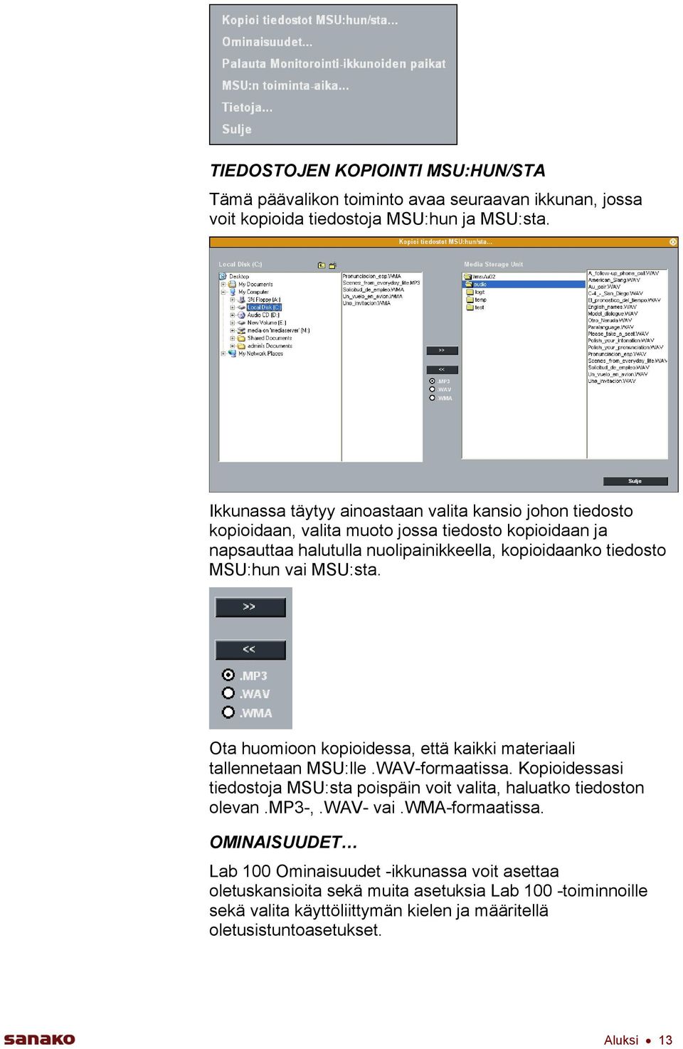 vai MSU:sta. Ota huomioon kopioidessa, että kaikki materiaali tallennetaan MSU:lle.WAV-formaatissa. Kopioidessasi tiedostoja MSU:sta poispäin voit valita, haluatko tiedoston olevan.