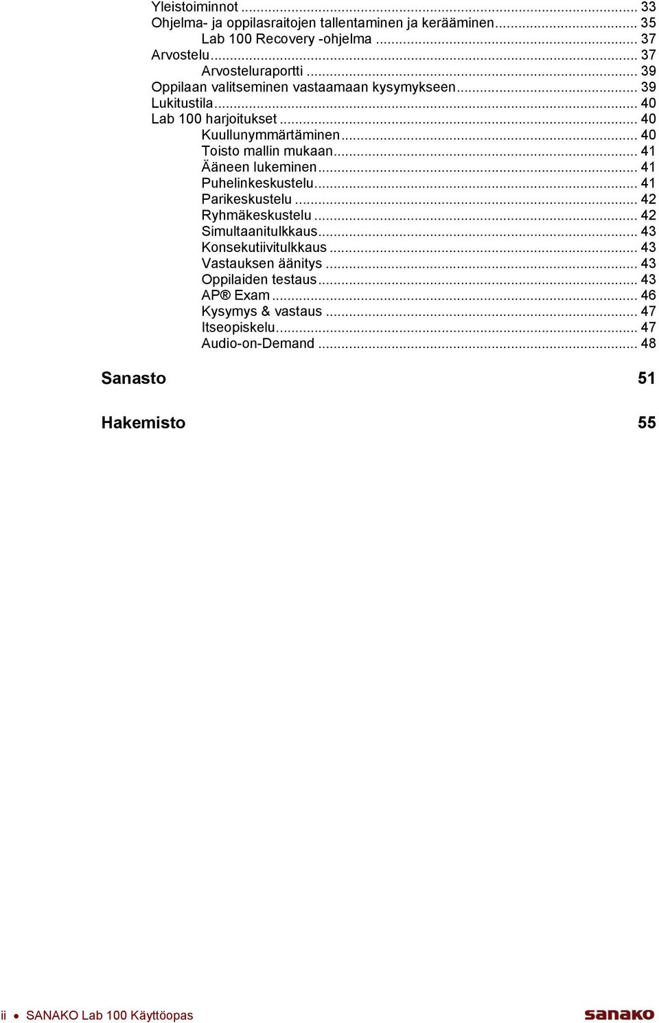 .. 41 Ääneen lukeminen... 41 Puhelinkeskustelu... 41 Parikeskustelu... 42 Ryhmäkeskustelu... 42 Simultaanitulkkaus... 43 Konsekutiivitulkkaus.