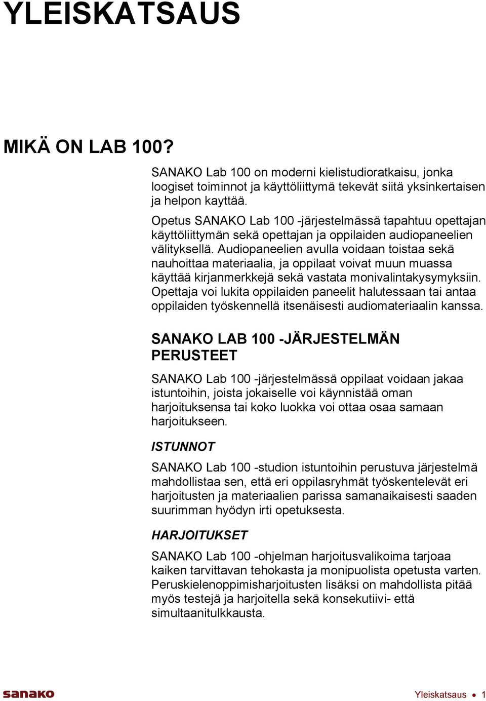 Audiopaneelien avulla voidaan toistaa sekä nauhoittaa materiaalia, ja oppilaat voivat muun muassa käyttää kirjanmerkkejä sekä vastata monivalintakysymyksiin.