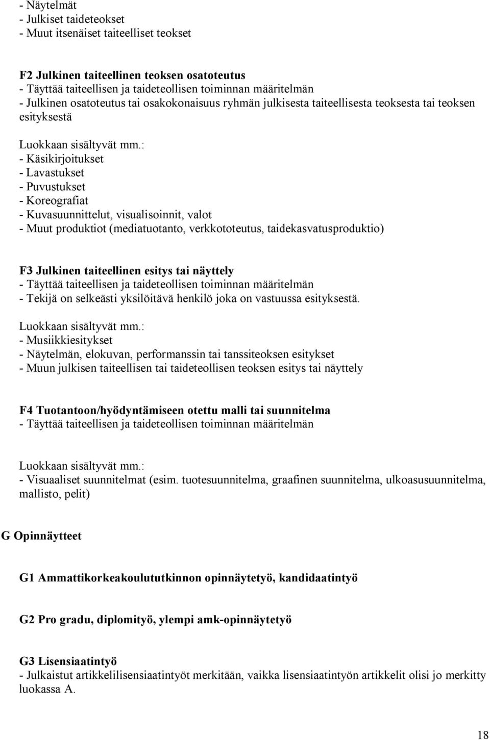 valot - Muut produktiot (mediatuotanto, verkkototeutus, taidekasvatusproduktio) F3 Julkinen taiteellinen esitys tai näyttely - Täyttää taiteellisen ja taideteollisen toiminnan määritelmän - Tekijä on