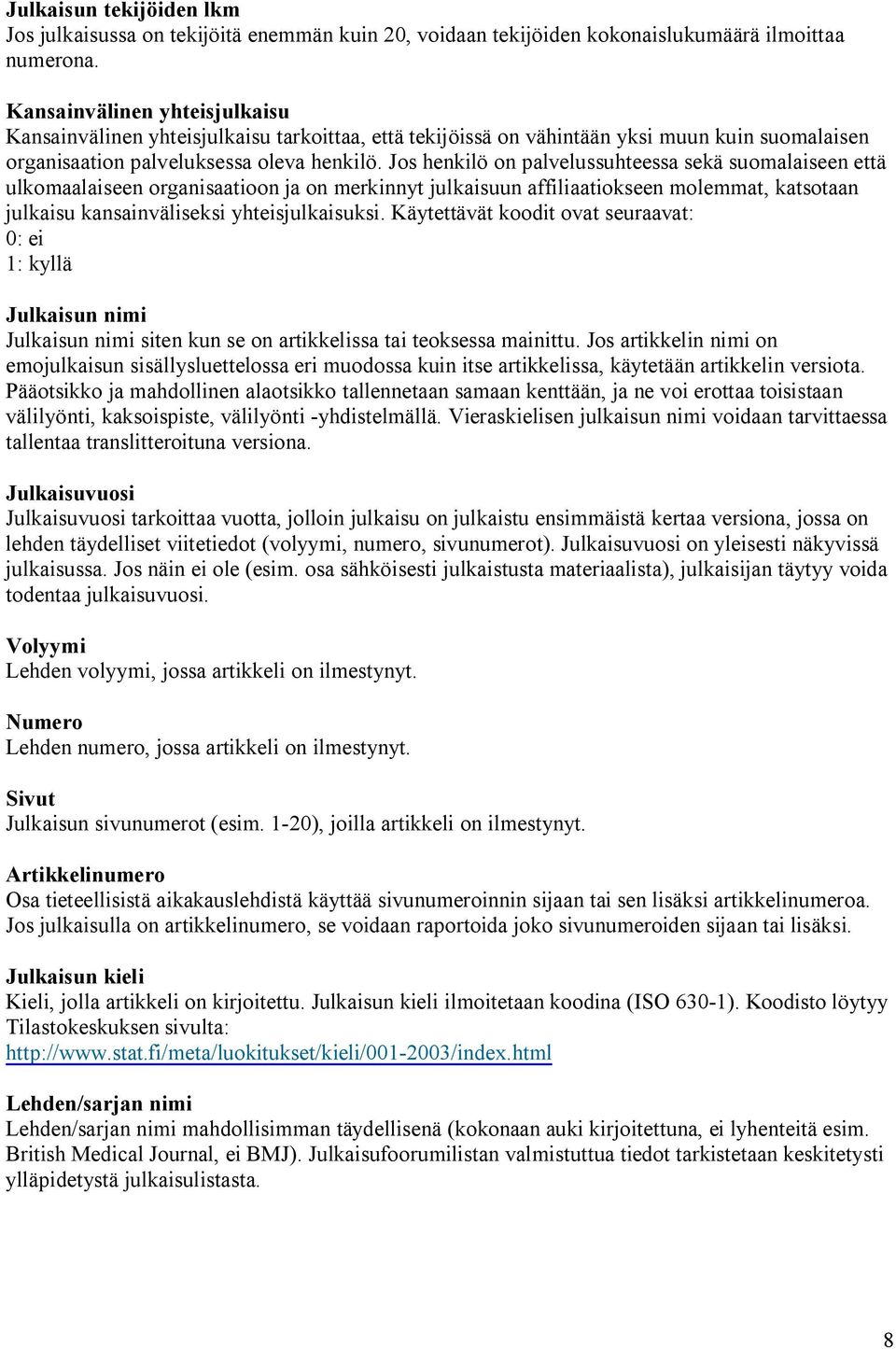 Jos henkilö on palvelussuhteessa sekä suomalaiseen että ulkomaalaiseen organisaatioon ja on merkinnyt julkaisuun affiliaatiokseen molemmat, katsotaan julkaisu kansainväliseksi yhteisjulkaisuksi.