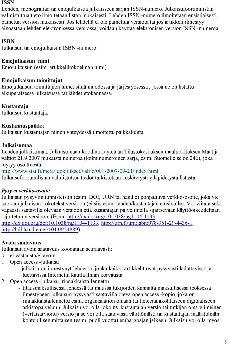 Jos lehdellä ei ole painettua versiota tai jos artikkeli ilmestyy ainoastaan lehden elektronisessa versiossa, voidaan käyttää elektronisen version ISSN -numeroa.