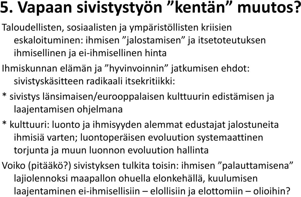 hyvinvoinnin jatkumisen ehdot: sivistyskäsitteen radikaali itsekritiikki: * sivistys länsimaisen/eurooppalaisen kulttuurin edistämisen ja laajentamisen ohjelmana * kulttuuri: luonto