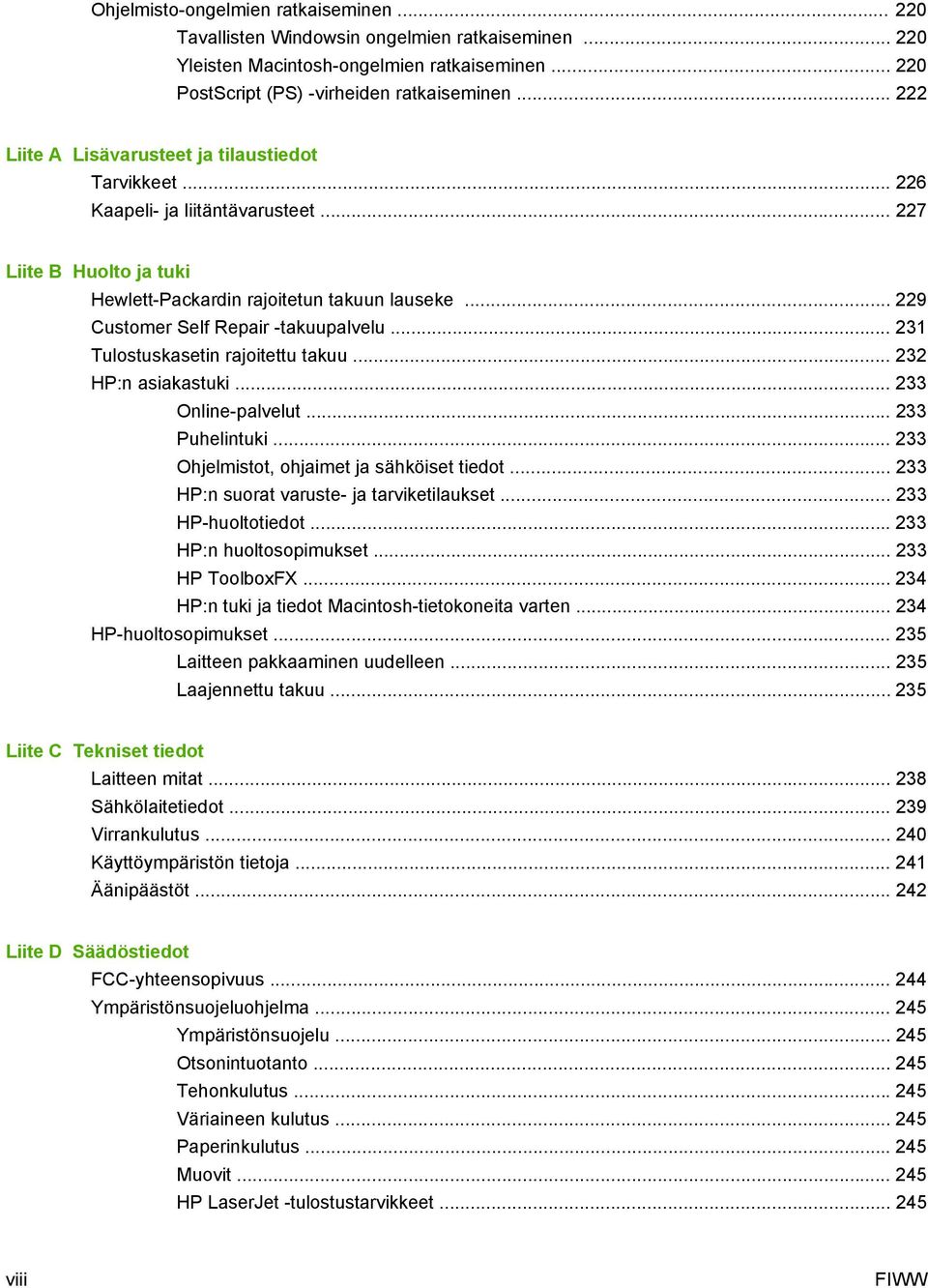 .. 229 Customer Self Repair -takuupalvelu... 231 Tulostuskasetin rajoitettu takuu... 232 HP:n asiakastuki... 233 Online-palvelut... 233 Puhelintuki... 233 Ohjelmistot, ohjaimet ja sähköiset tiedot.