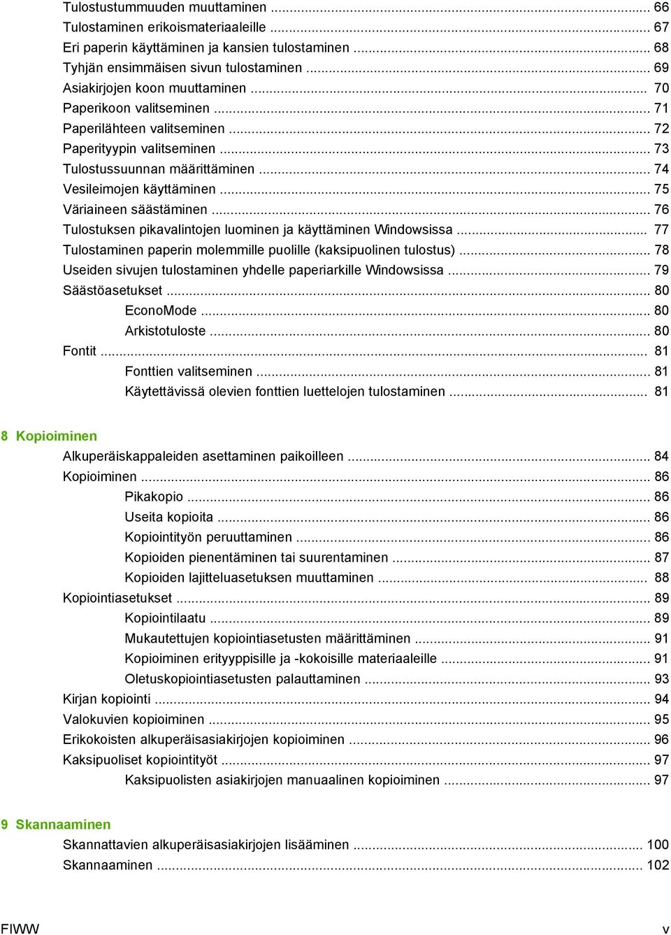 .. 75 Väriaineen säästäminen... 76 Tulostuksen pikavalintojen luominen ja käyttäminen Windowsissa... 77 Tulostaminen paperin molemmille puolille (kaksipuolinen tulostus).