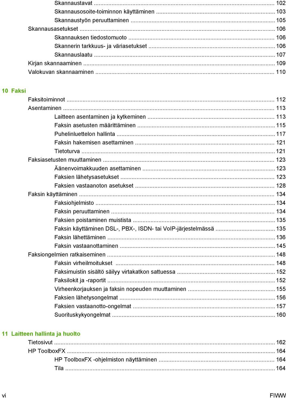 .. 113 Faksin asetusten määrittäminen... 115 Puhelinluettelon hallinta... 117 Faksin hakemisen asettaminen... 121 Tietoturva... 121 Faksiasetusten muuttaminen... 123 Äänenvoimakkuuden asettaminen.