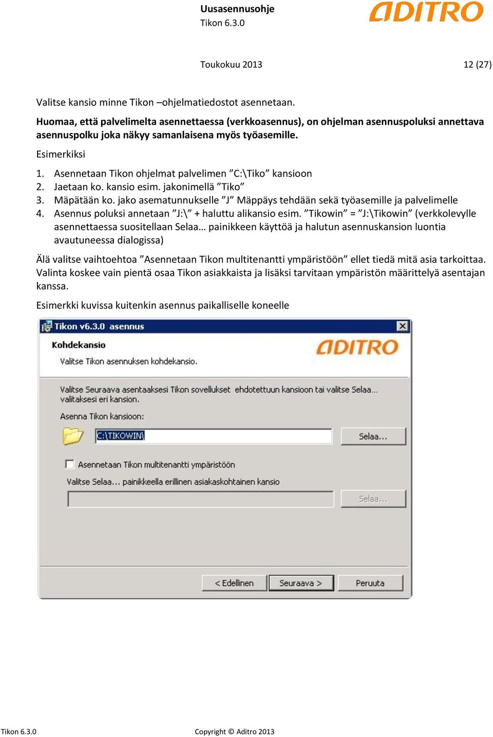 Asennetaan Tikon ohjelmat palvelimen C:\Tiko kansioon 2. Jaetaan ko. kansio esim. jakonimellä Tiko 3. Mäpätään ko. jako asematunnukselle J Mäppäys tehdään sekä työasemille ja palvelimelle 4.
