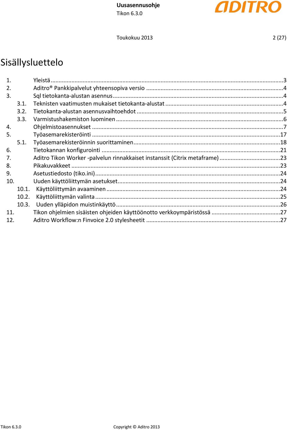 Tietokannan konfigurointi... 21 7. Aditro Tikon Worker -palvelun rinnakkaiset instanssit (Citrix metaframe)... 23 8. Pikakuvakkeet... 23 9. Asetustiedosto (tiko.ini)... 24 10.