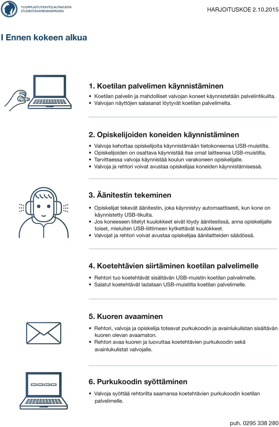 Tarvittaessa valvoja käynnistää koulun varakoneen opiskelijalle. Valvoja ja rehtori voivat avustaa opiskelijaa koneiden käynnistämisessä. 3.