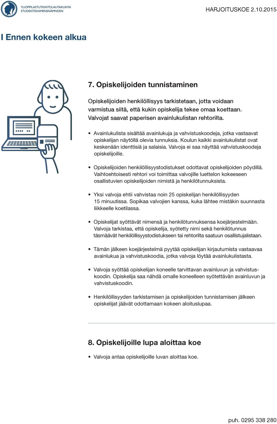 Koulun kaikki avainlukulistat ovat keskenään identtisiä ja salaisia. Valvoja ei saa näyttää vahvistuskoodeja opiskelijoille. Opiskelijoiden henkilöllisyystodistukset odottavat opiskelijoiden pöydillä.