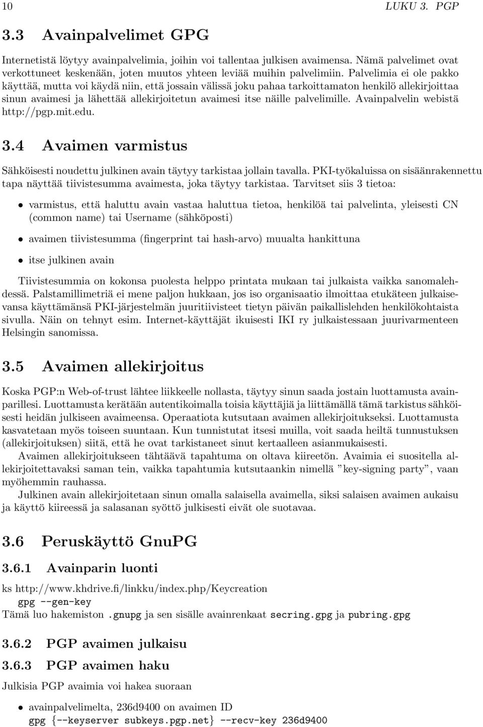 Palvelimia ei ole pakko käyttää, mutta voi käydä niin, että jossain välissä joku pahaa tarkoittamaton henkilö allekirjoittaa sinun avaimesi ja lähettää allekirjoitetun avaimesi itse näille