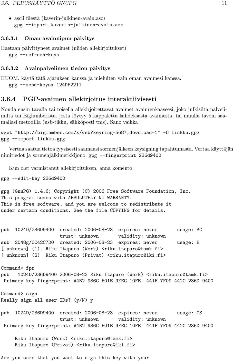 josta löytyy 5 kappaletta kahdeksasta avaimesta, tai muulla tavoin saamallasi metodilla (usb-tikku, sähköposti tms). Sano vaikka wget "http://biglumber.com/x/web?keyring=5687;download=1" -O linkku.