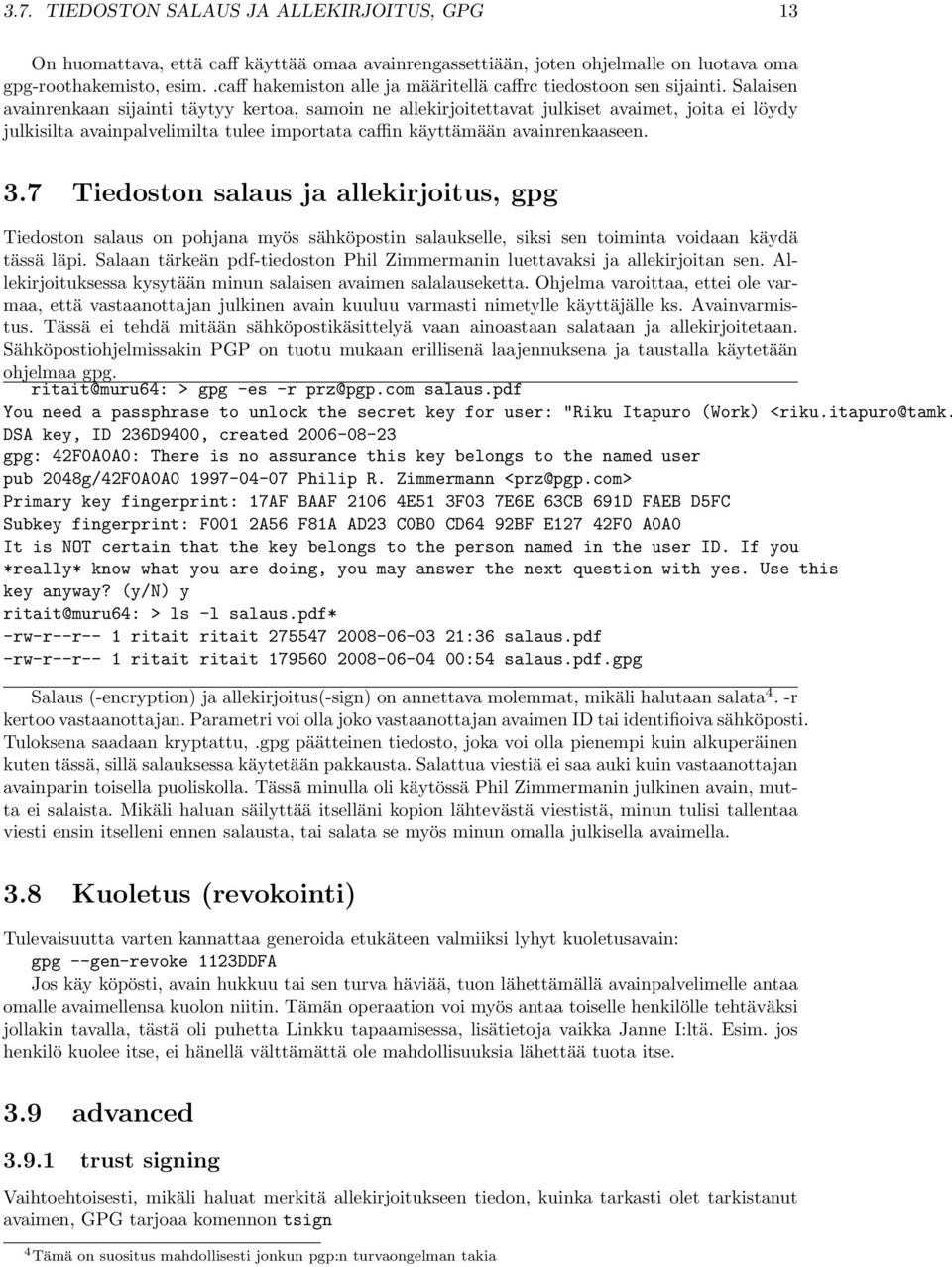 Salaisen avainrenkaan sijainti täytyy kertoa, samoin ne allekirjoitettavat julkiset avaimet, joita ei löydy julkisilta avainpalvelimilta tulee importata caffin käyttämään avainrenkaaseen. 3.