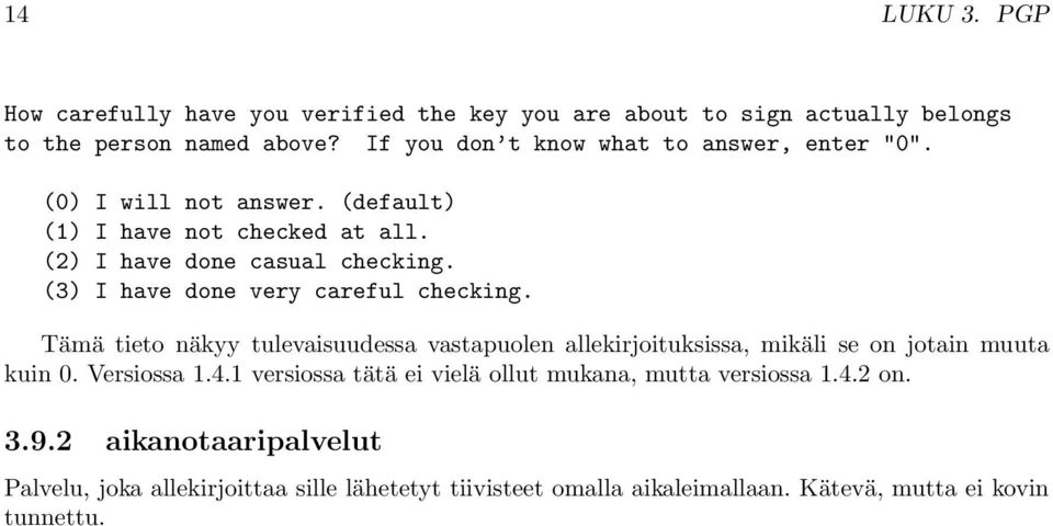 (3) I have done very careful checking. Tämä tieto näkyy tulevaisuudessa vastapuolen allekirjoituksissa, mikäli se on jotain muuta kuin 0. Versiossa 1.4.