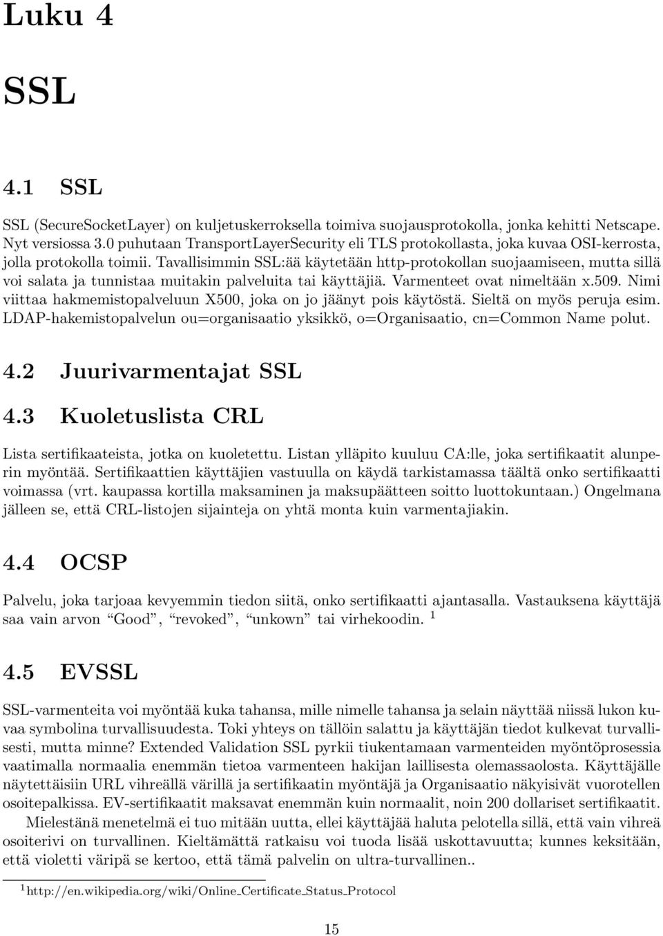 Tavallisimmin SSL:ää käytetään http-protokollan suojaamiseen, mutta sillä voi salata ja tunnistaa muitakin palveluita tai käyttäjiä. Varmenteet ovat nimeltään x.509.