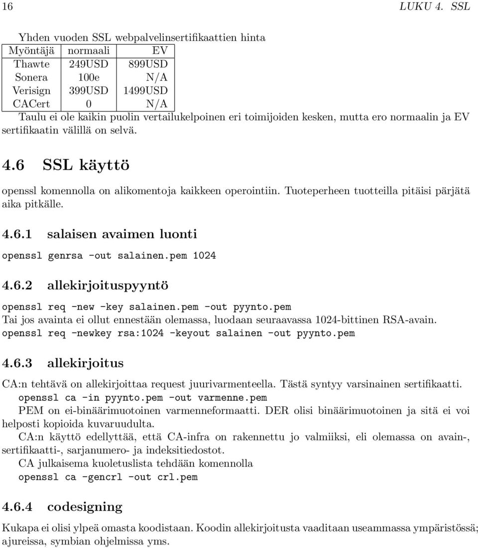 toimijoiden kesken, mutta ero normaalin ja EV sertifikaatin välillä on selvä. 4.6 SSL käyttö openssl komennolla on alikomentoja kaikkeen operointiin.