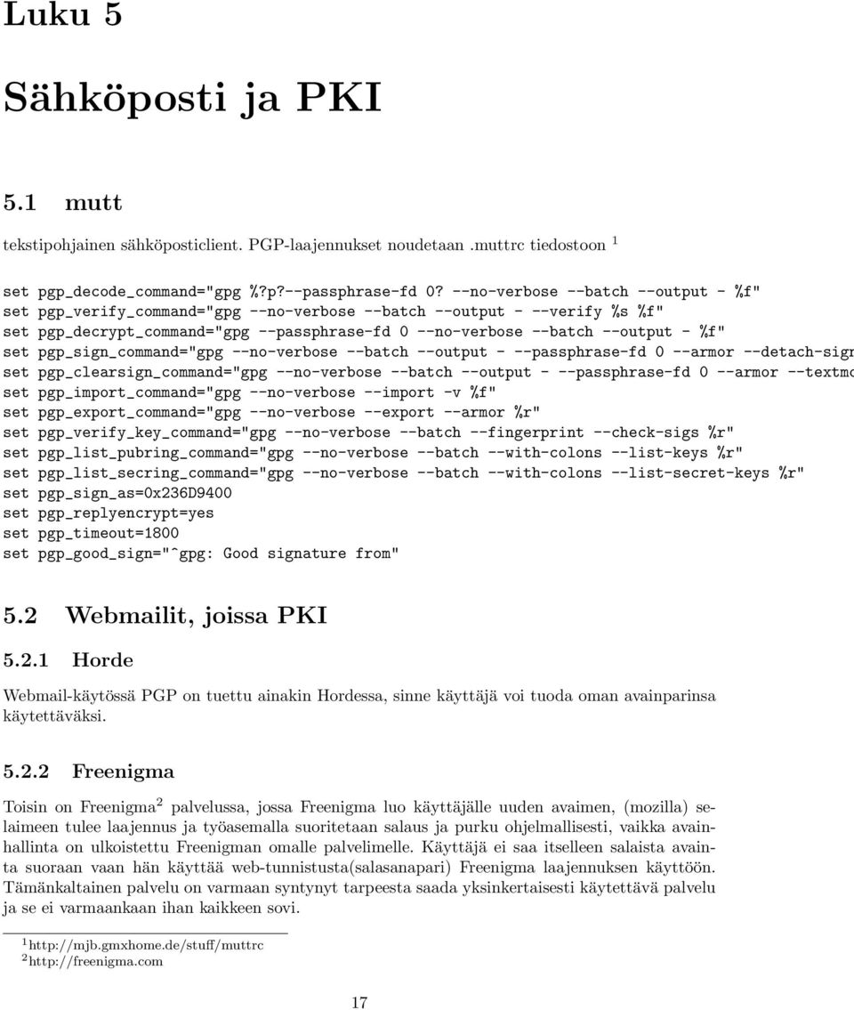 pgp_sign_command="gpg --no-verbose --batch --output - --passphrase-fd 0 --armor --detach-sign set pgp_clearsign_command="gpg --no-verbose --batch --output - --passphrase-fd 0 --armor --textmo set