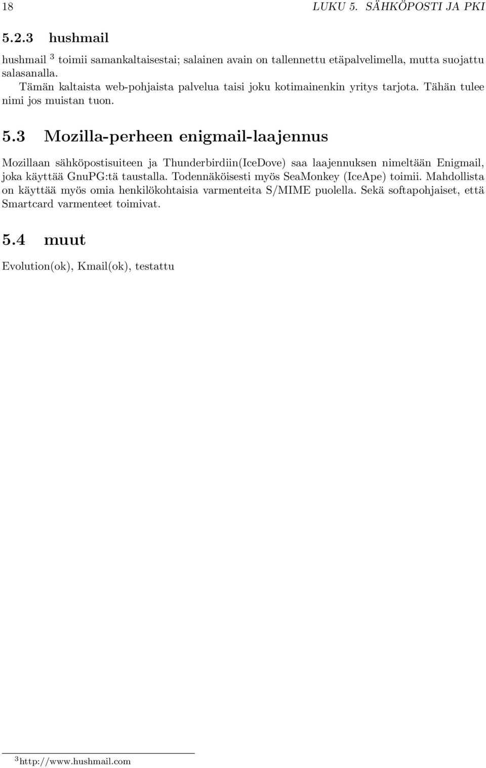 3 Mozilla-perheen enigmail-laajennus Mozillaan sähköpostisuiteen ja Thunderbirdiin(IceDove) saa laajennuksen nimeltään Enigmail, joka käyttää GnuPG:tä taustalla.