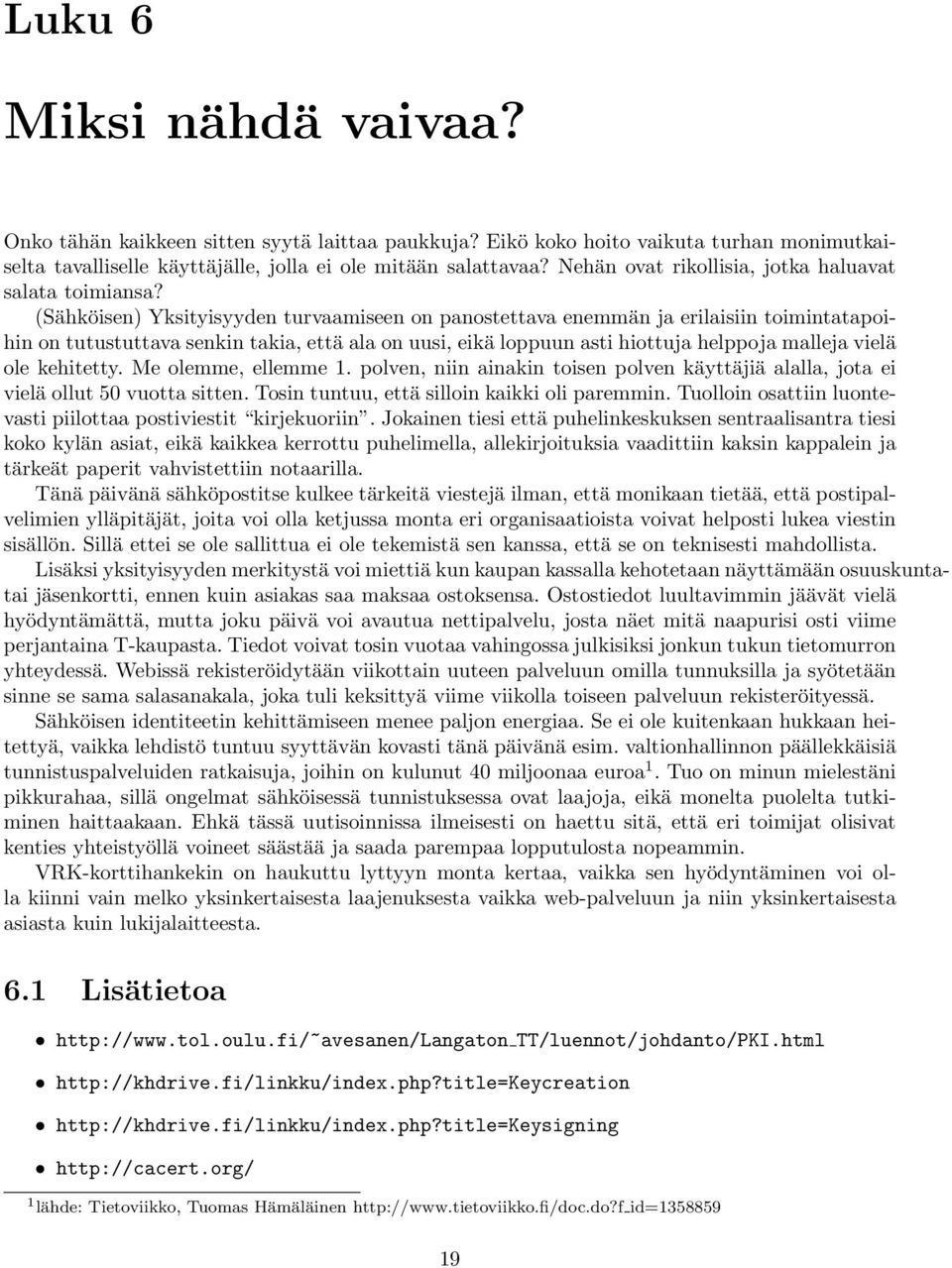 (Sähköisen) Yksityisyyden turvaamiseen on panostettava enemmän ja erilaisiin toimintatapoihin on tutustuttava senkin takia, että ala on uusi, eikä loppuun asti hiottuja helppoja malleja vielä ole