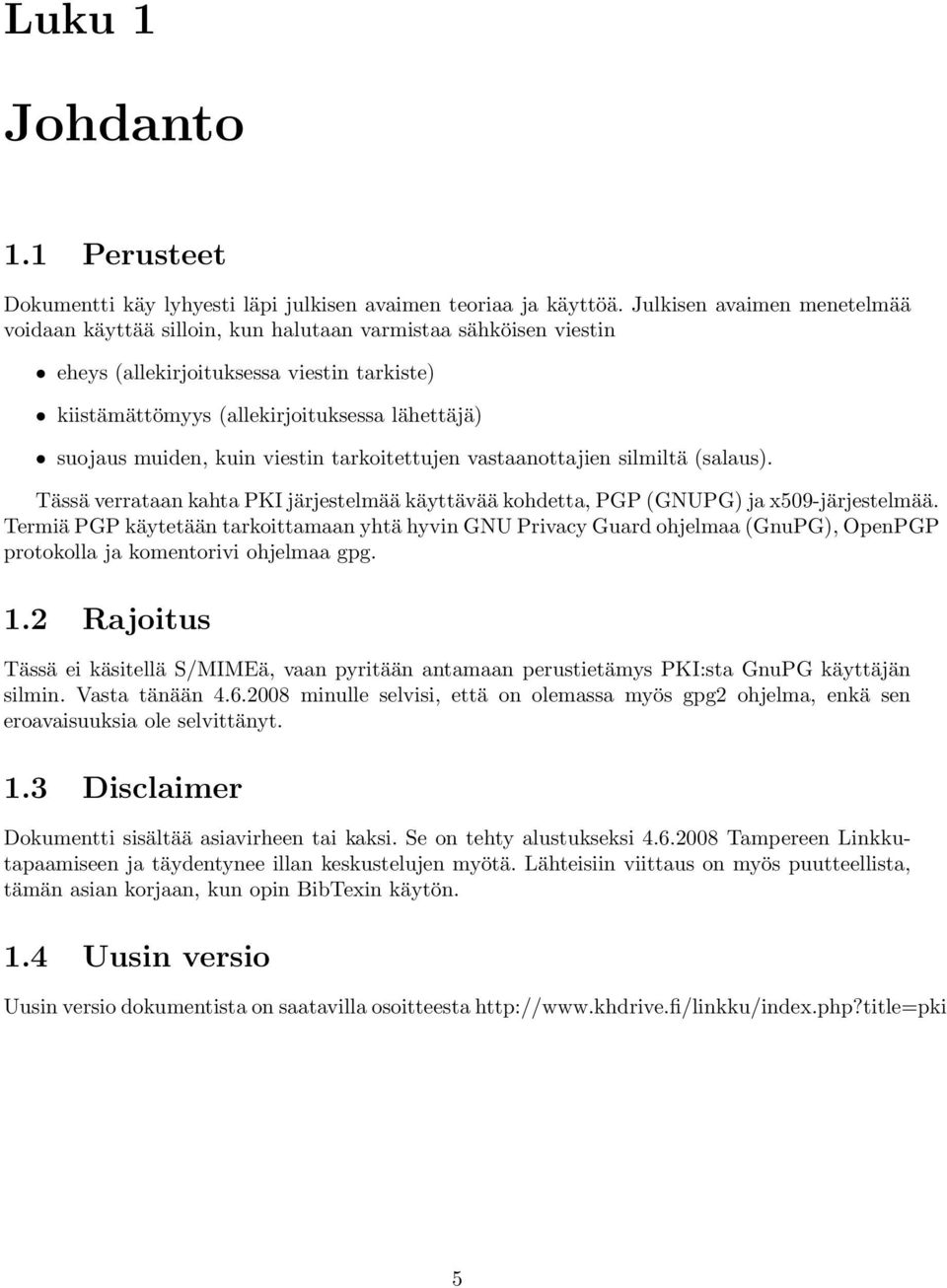 muiden, kuin viestin tarkoitettujen vastaanottajien silmiltä (salaus). Tässä verrataan kahta PKI järjestelmää käyttävää kohdetta, PGP (GNUPG) ja x509-järjestelmää.