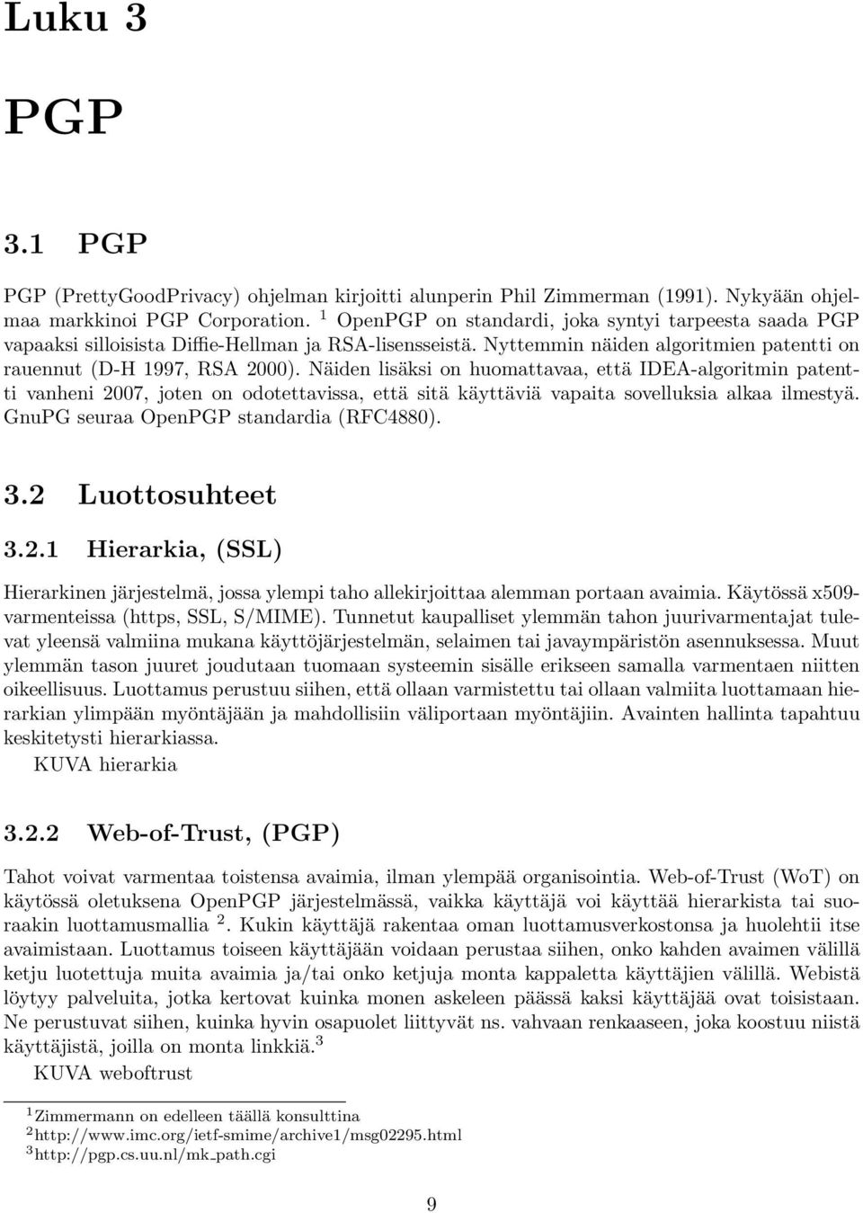 Näiden lisäksi on huomattavaa, että IDEA-algoritmin patentti vanheni 2007, joten on odotettavissa, että sitä käyttäviä vapaita sovelluksia alkaa ilmestyä. GnuPG seuraa OpenPGP standardia (RFC4880). 3.