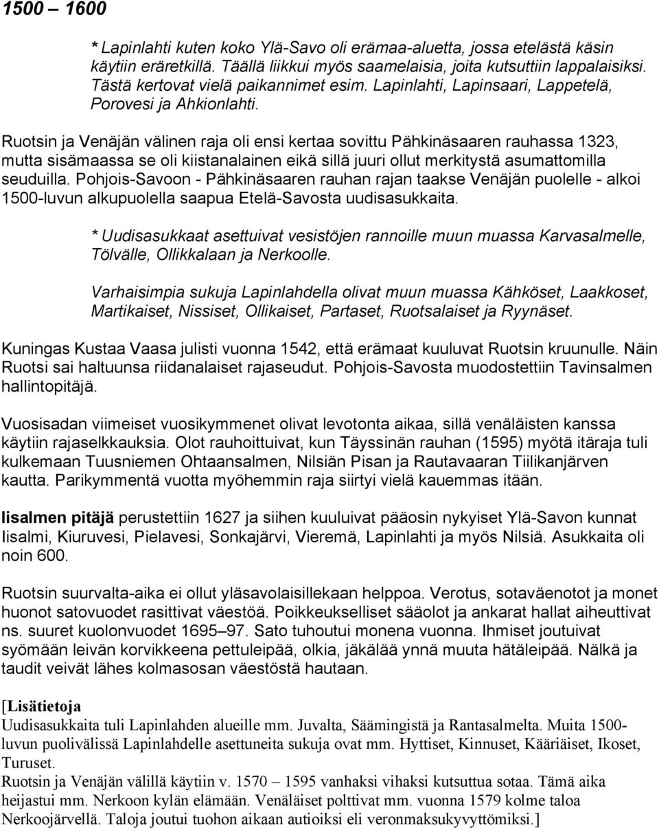 Ruotsin ja Venäjän välinen raja oli ensi kertaa sovittu Pähkinäsaaren rauhassa 1323, mutta sisämaassa se oli kiistanalainen eikä sillä juuri ollut merkitystä asumattomilla seuduilla.