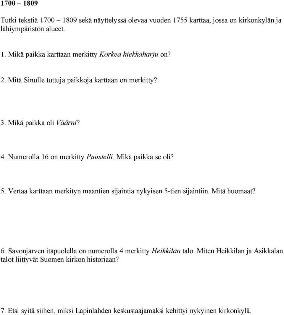 Vertaa karttaan merkityn maantien sijaintia nykyisen 5-tien sijaintiin. Mitä huomaat? 6. Savonjärven itäpuolella on numerolla 4 merkitty Heikkilän talo.