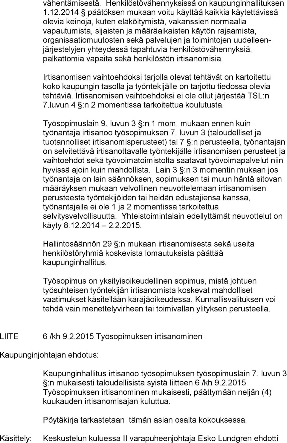 sekä palvelujen ja toimintojen uudelleenjärjestelyjen yhteydessä tapahtuvia henkilöstövähennyksiä, palkattomia vapaita sekä henkilöstön irtisanomisia.