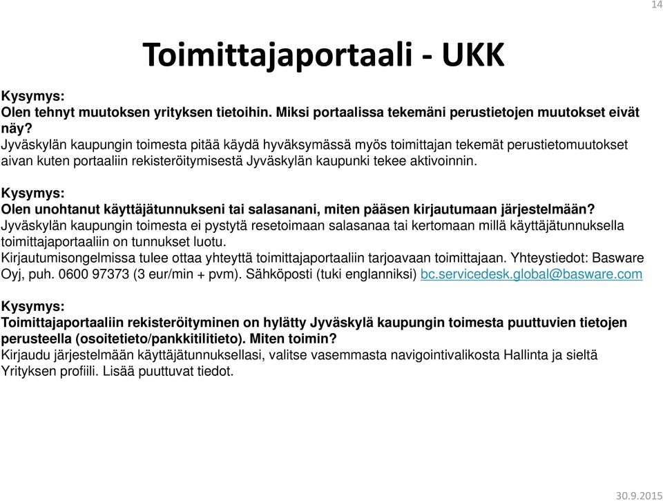 Kysymys: Olen unohtanut käyttäjätunnukseni tai salasanani, miten pääsen kirjautumaan järjestelmään?