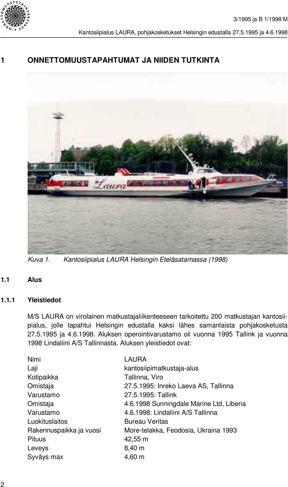 Aluksen yleistiedot ovat: Nimi LAURA Laji kantosiipimatkustaja-alus Kotipaikka Tallinna, Viro Omistaja 27.5.1995: Inreko Laeva AS, Tallinna Varustamo 27.5.1995: Tallink Omistaja 4.6.