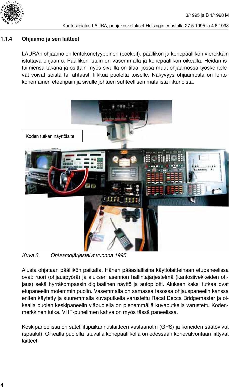 Heidän istuimiensa takana ja osittain myös sivuilla on tilaa, jossa muut ohjaamossa työskentelevät voivat seistä tai ahtaasti liikkua puolelta toiselle.