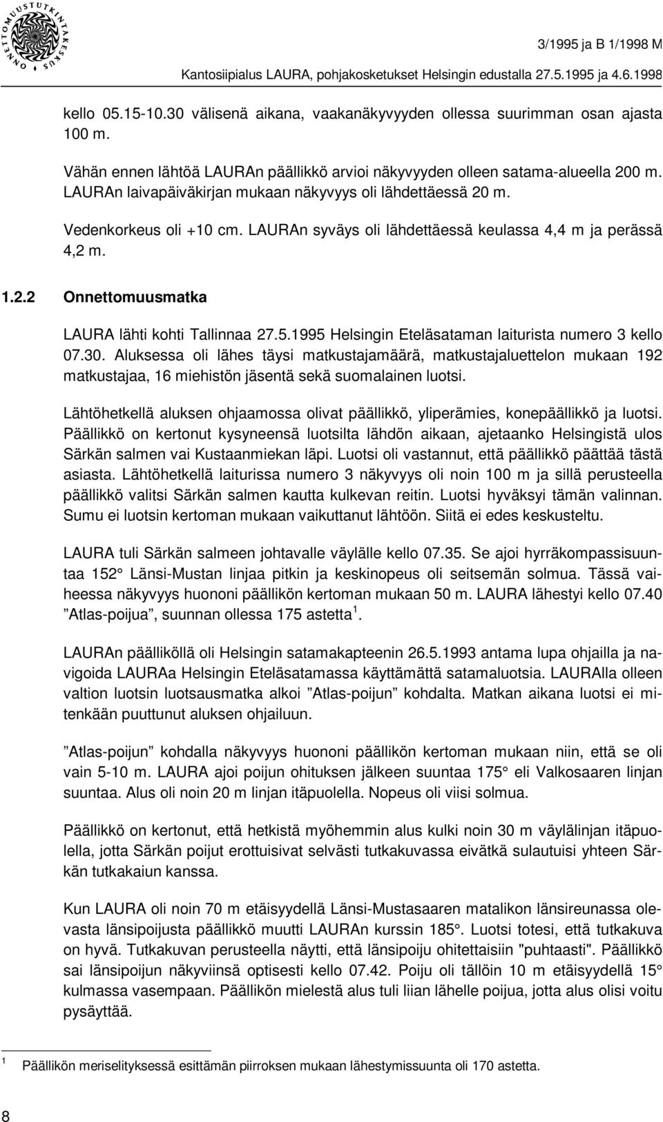 5.1995 Helsingin Eteläsataman laiturista numero 3 kello 07.30. Aluksessa oli lähes täysi matkustajamäärä, matkustajaluettelon mukaan 192 matkustajaa, 16 miehistön jäsentä sekä suomalainen luotsi.