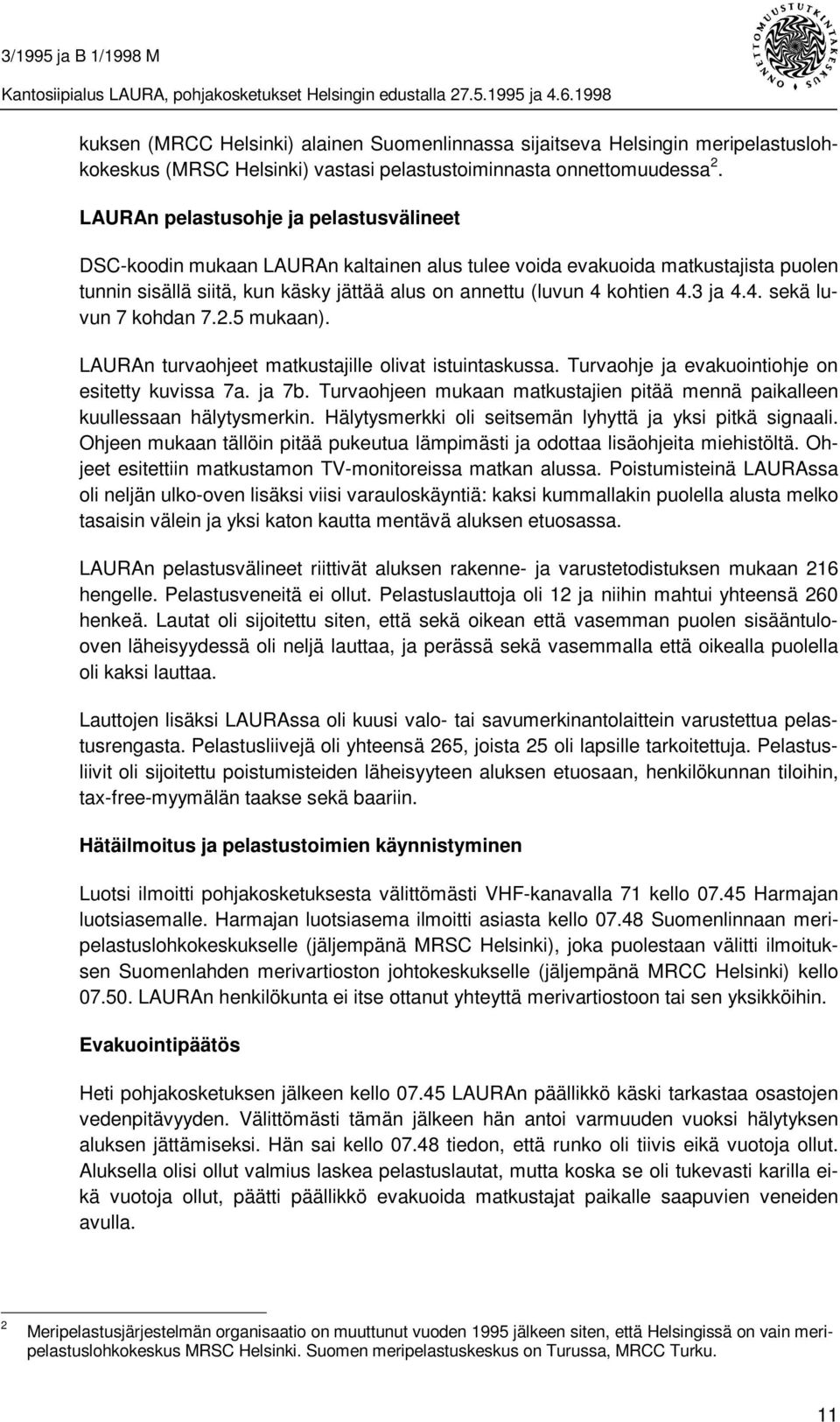 3 ja 4.4. sekä luvun 7 kohdan 7.2.5 mukaan). LAURAn turvaohjeet matkustajille olivat istuintaskussa. Turvaohje ja evakuointiohje on esitetty kuvissa 7a. ja 7b.