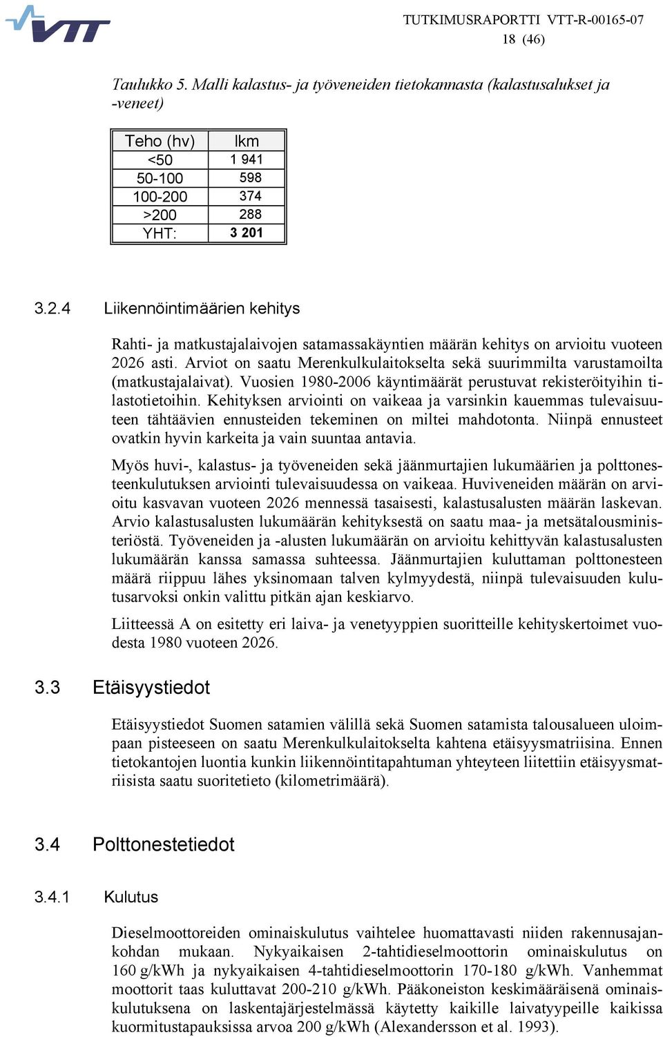 Arviot on saatu Merenkulkulaitokselta sekä suurimmilta varustamoilta (matkustajalaivat). Vuosien 198-26 käyntimäärät perustuvat rekisteröityihin tilastotietoihin.